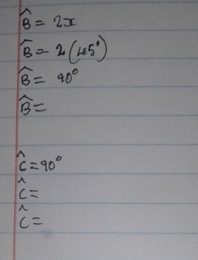 widehat B=2x
widehat B=2(45°)
widehat B=90°
widehat B=
widehat c=90°
x
c=
A
c=