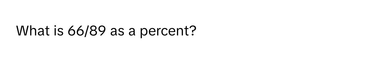 What is 66/89 as a percent?