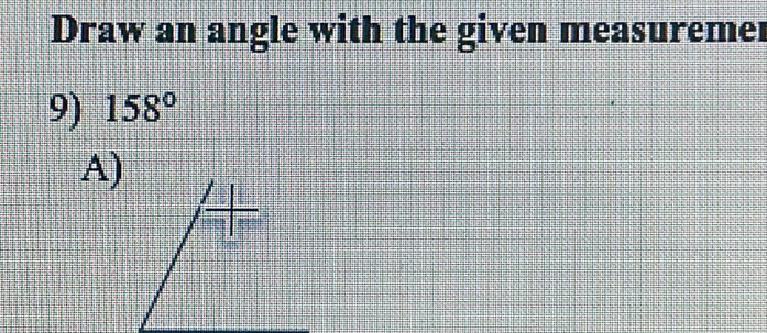 Draw an angle with the given measuremer 
9) 158°
A)