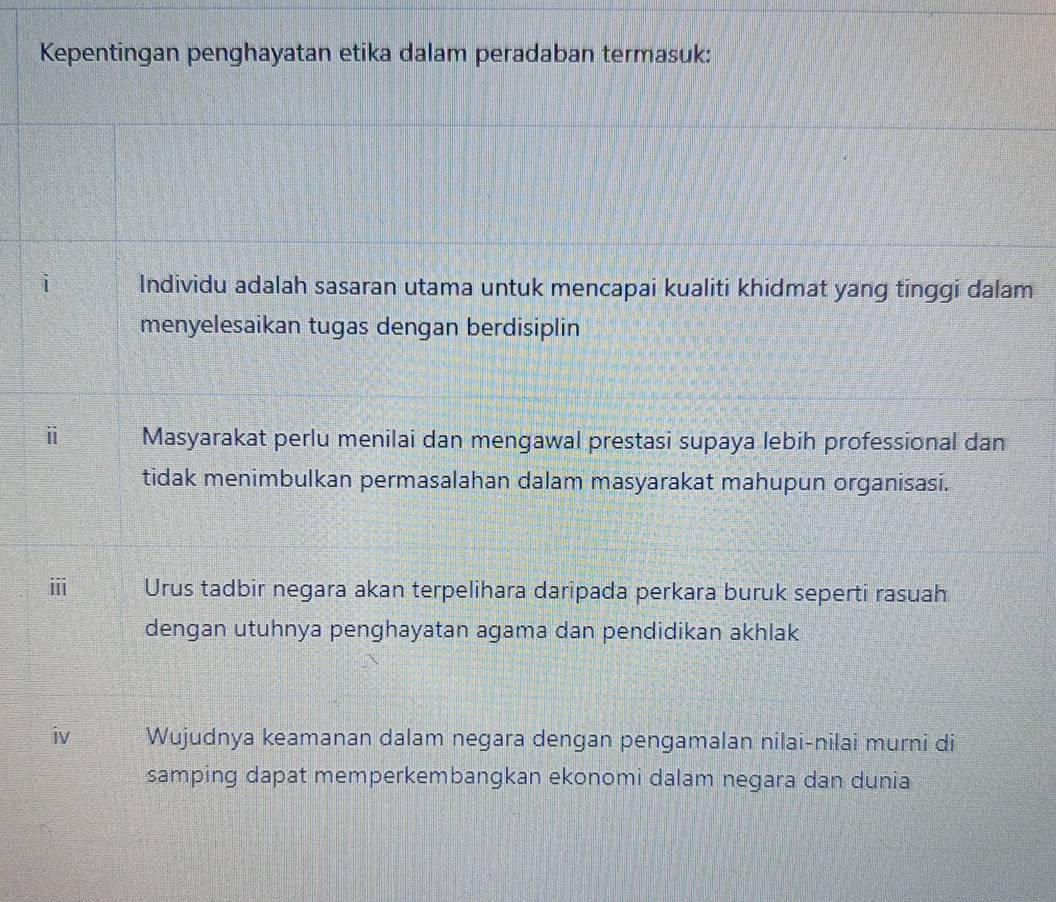 Kepentingan penghayatan etika dalam peradaban termasuk: 
Individu adalah sasaran utama untuk mencapai kualiti khidmat yang tinggi dalam 
menyelesaikan tugas dengan berdisiplin 
Masyarakat perlu menilai dan mengawal prestasi supaya lebih professional dan 
tidak menimbulkan permasalahan dalam masyarakat mahupun organisasi. 
ⅲ Urus tadbir negara akan terpelihara daripada perkara buruk seperti rasuah 
dengan utuhnya penghayatan agama dan pendidikan akhlak 
iv Wujudnya keamanan dalam negara dengan pengamalan nilai-nilai murni di 
samping dapat memperkembangkan ekonomi dalam negara dan dunia