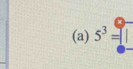 × 
(a) 5^3=1