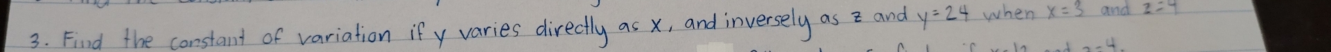 Find the constant of variation if y varies directly as x, and inversely as z and y=24 when x=3 and