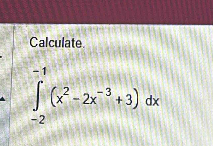 Calculate.
∈tlimits _(-2)^(-1)(x^2-2x^(-3)+3)dx