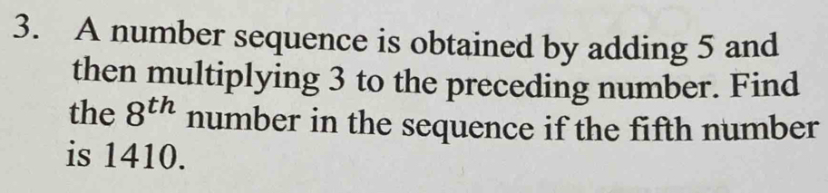 A number sequence is obtained by adding 5 and 
then multiplying 3 to the preceding number. Find 
the 8^(th) number in the sequence if the fifth number 
is 1410.