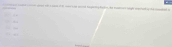 coatgan soeal aeen wwan with a speed of 30 ixters par secoed. Neglening fraction, the msomum height reached by the Gasetiadl a 
q e