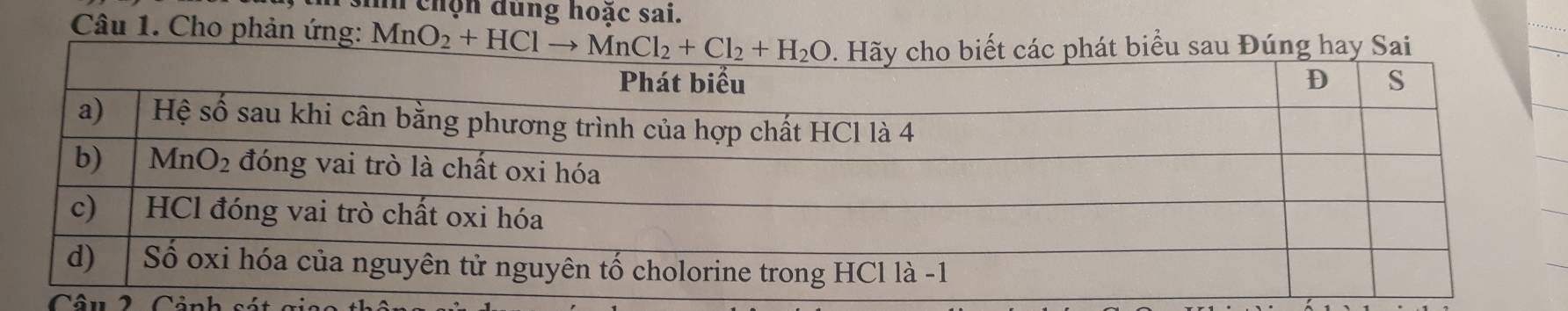 hn chọn dung hoặc sai.
Câu 1. Cho phản ứng: MnO_2+HClto MnCl_2+Cl_2+H_2O át biểu sau Đúng hay Sai
Câu 2  Cả