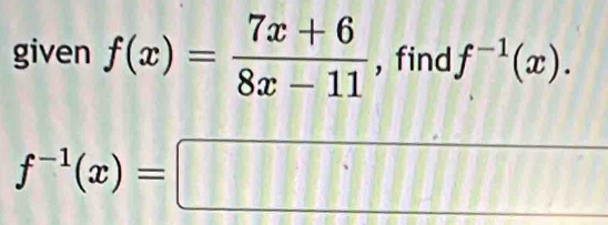 given f(x)= (7x+6)/8x-11  , find f^(-1)(x).
f^(-1)(x)=□