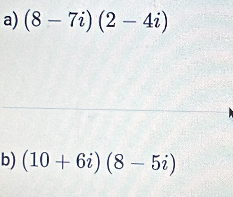 (8-7i)(2-4i)
b) (10+6i)(8-5i)