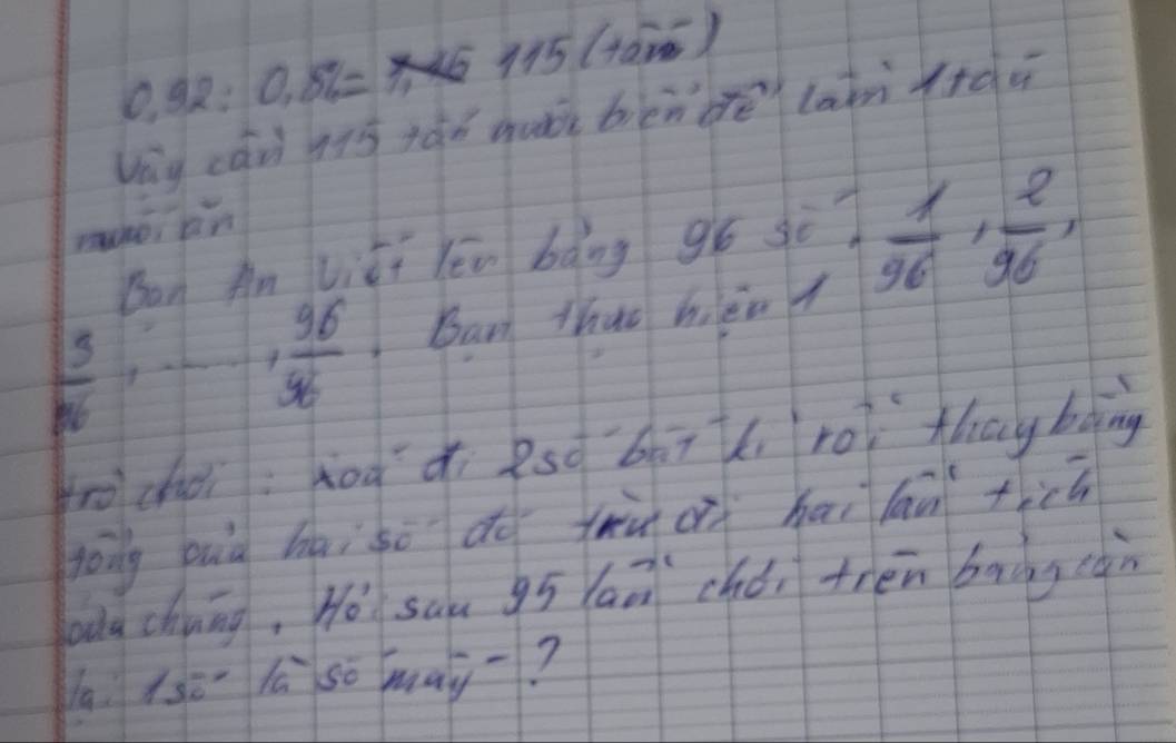 0.92: 0, 81=4=115 (tan - tan^-)
Vag cái niā tǎǒ guà bēn orēlatn l+dù 
rnoi on 
n. An liǔi lēn bǎng gó sè?  1/96 ,  2/96 ,
 3/16  ,..., 96/36  Ban thao hèn/ 
rochèi: àoà àì Rso bāì xi ro hay bàing 
joig qu hai so dē yhu o hai lāi fich 
uu chung, Hó sau gó an chéi trén baing càn 
la (sō lú so may?