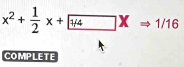 x^2+ 1/2 x+ H4* Rightarrow 1/16 
COMPLETE