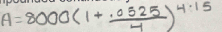 A=8000(1+ (.0525)/4 )^4.15