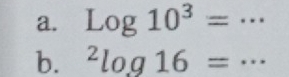 Log10^3=·s
b. ^2log 16=·s