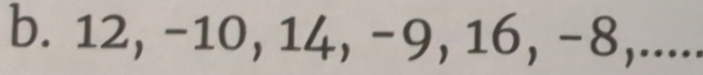 12, -10, 14, -9, 16, -8,.....