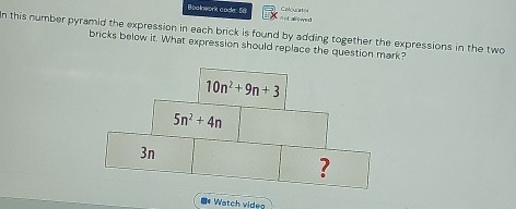 Boolnwork code: 58 Aot allowed Celoulator
n this number pyramid the expression in each brick is found by adding together the expressions in the two
bricks below it. What expression should replace the question mark?
=* Watch videg