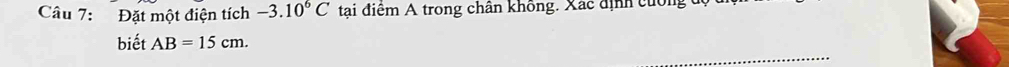 Đặt một điện tích -3.10^6C tại điểm A trong chân không. Xác định cuống t 
biết AB=15cm.
