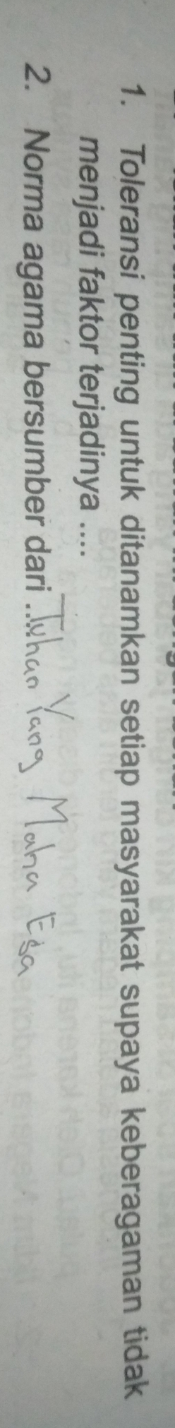Toleransi penting untuk ditanamkan setiap masyarakat supaya keberagaman tidak 
menjadi faktor terjadinya .... 
2. Norma agama bersumber dari