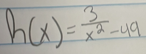 h(x)= 3/x^2 -49