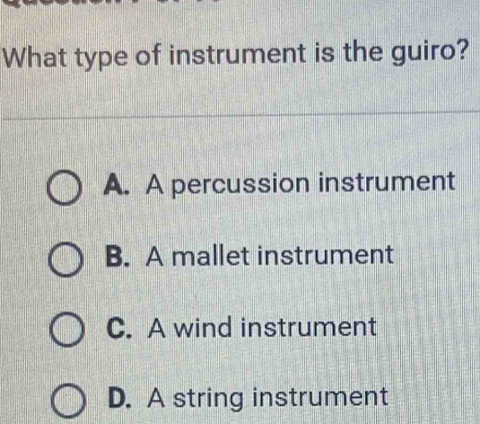 What type of instrument is the guiro?
A. A percussion instrument
B. A mallet instrument
C. A wind instrument
D. A string instrument