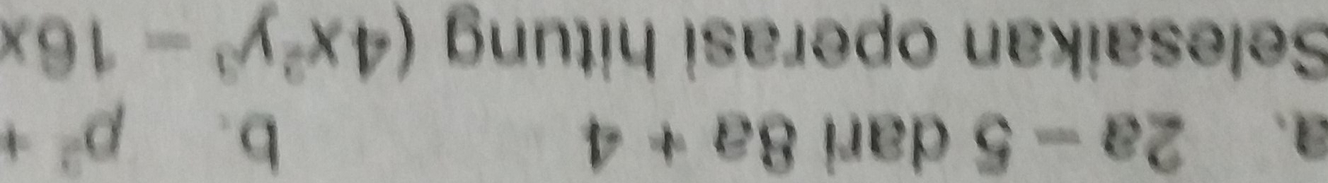 a. 2a-5 dari 8a+4 b、 p^2+
Selesaikan operasi hitung (4x^2y^3-16x