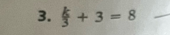  k/3 +3=8 _