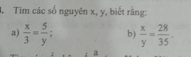 Tìm các số nguyên x, y, biết rằng:
a)  x/3 = 5/y ;  x/y = 28/35 . 
b)
a