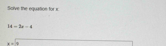 Solve the equation for x :
14=2x-4
x=9 □
