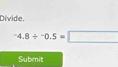 Divide.
^-4.8/^-0.5=□
Submit