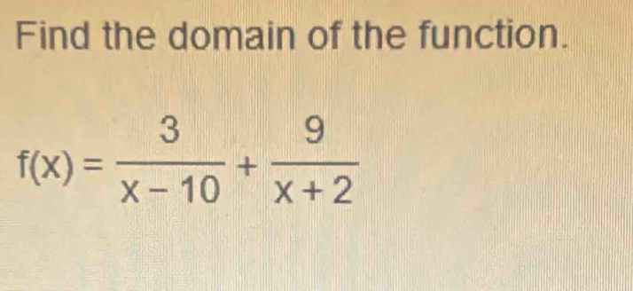 Find the domain of the function.
f(x)= 3/x-10 + 9/x+2 