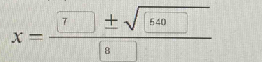 x= 7± sqrt(540)/8 