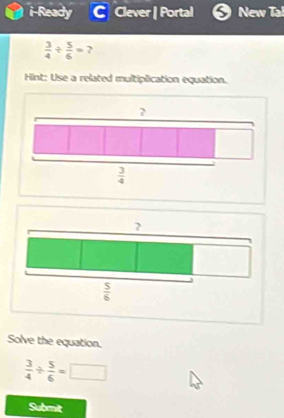 i-Ready Clever | Portal New Tal
 3/4 /  5/6 =?
Hint: Use a related multiplication equation.
Solve the equation.
 3/4 /  5/6 =□
Submit