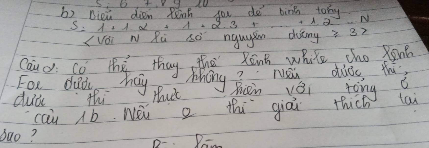 7.8910 
b) Dieū dien Renh yox dè bine tony
S=1+1· alpha _1/2 1+2.3+·s +1.2 N
(Véi N Rú so nqugán dàeng ≥slant 3>
Cand: so the they the Rong white cho Ran
For dub hay
Mhong Boi nei dàes th
Hulc
piein vǒi tong 
duǒ thi tai
cai 1b. Wéi o thi già thich
buo?
D-. Dn