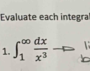 Evaluate each integral 
1. ∈t _1^((∈fty)frac dx)x^3 ^circ  -F