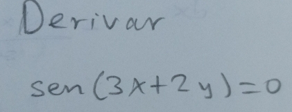 Derivar
sen(3x+2y)=0