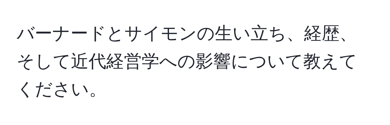 バーナードとサイモンの生い立ち、経歴、そして近代経営学への影響について教えてください。