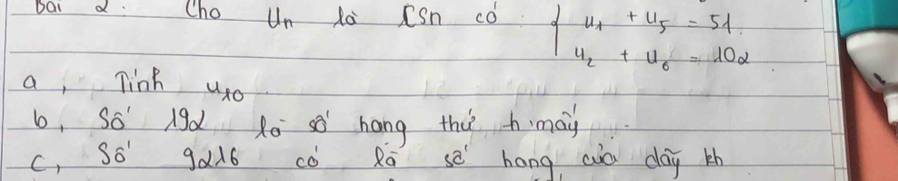 bai d: Cho u_n Na CSn co
beginarrayl u_1+u_5=51 u_2+u_6=102endarray.
a, link uo 
b, Swidehat _0' Ad Ro so hang the h may 
C S_widehat O' gad6 c Rā sè hang wa day th