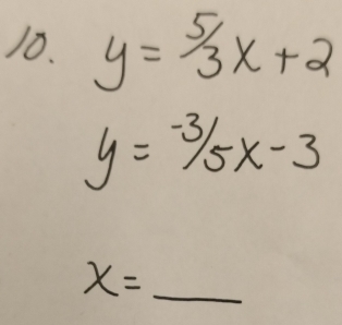 y= 5/3 x+2
y=-3/5x-3
x=_ 