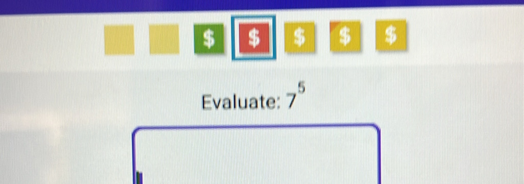 $ $ $ $ $
Evaluate: 7^5