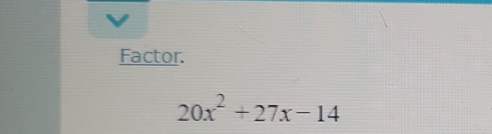 Factor.
20x^2+27x-14