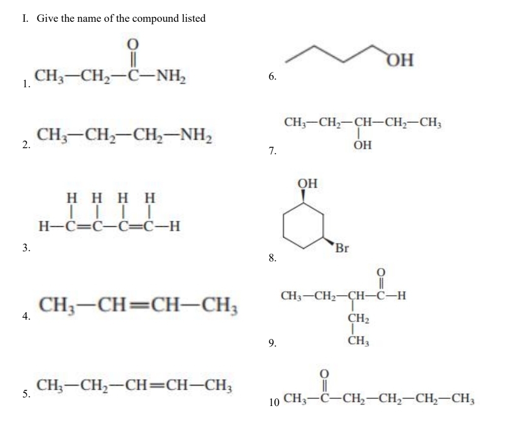 Give the name of the compound listed
1. beginarrayr O CH_3-CH_2-C-NH_2endarray
OH
6.
2. CH_3-CH_2-CH_2-NH_2
QH
3.
Br
8.
4. CH_3-CH=CH-CH_3
5. CH_3-CH_2-CH=CH-CH_3