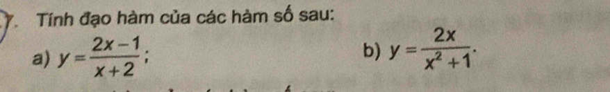 Tính đạo hàm của các hàm số sau:
a) y= (2x-1)/x+2 ; b) y= 2x/x^2+1 .