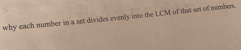why each number in a set divides evenly into the LCM of that set of numbers.
