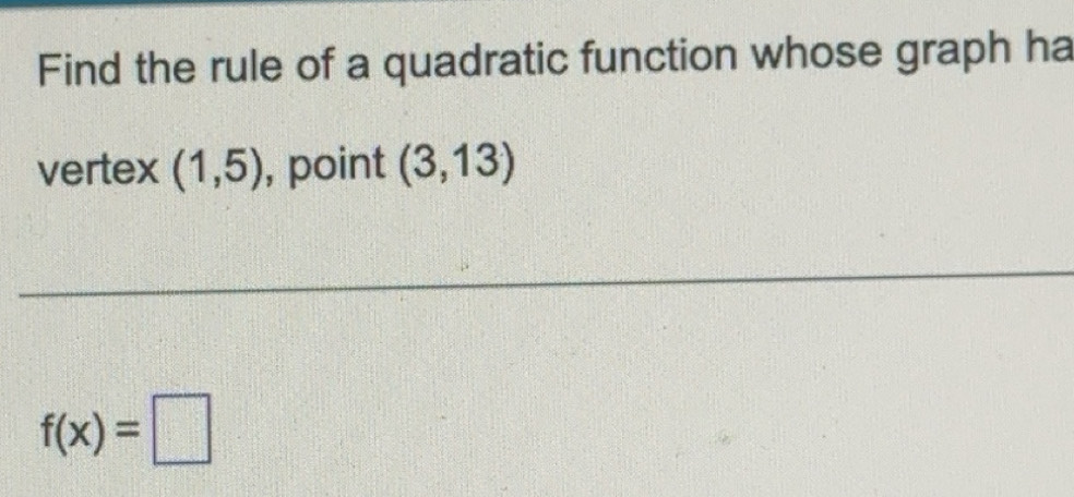 Solved: Find the rule of a quadratic function whose graph ha vertex (1 ...
