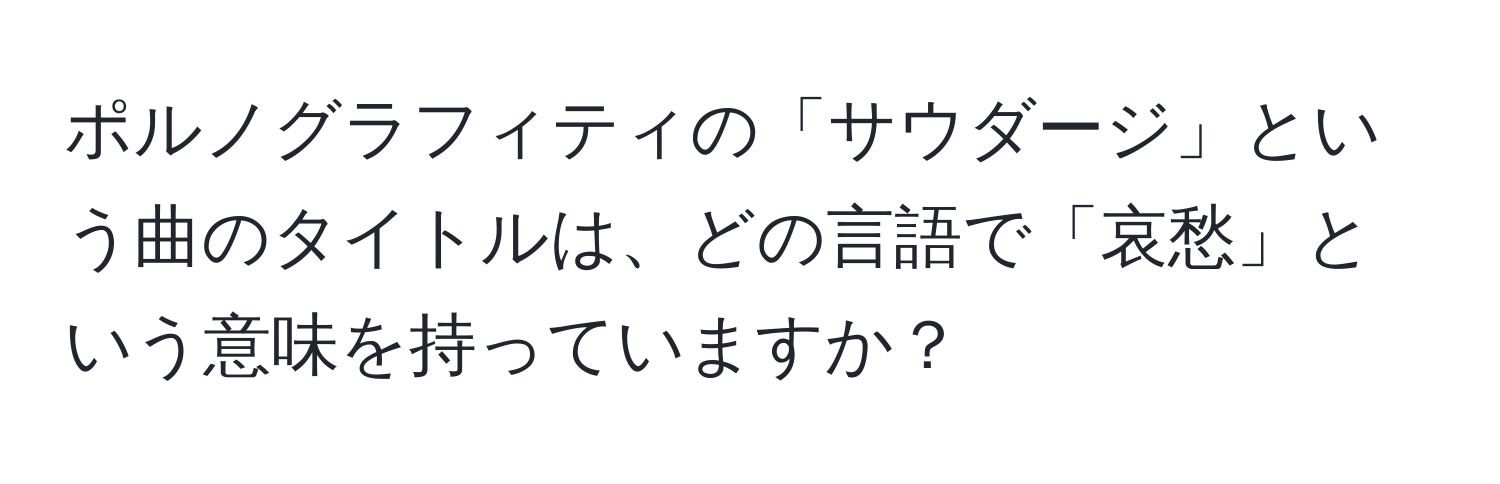 ポルノグラフィティの「サウダージ」という曲のタイトルは、どの言語で「哀愁」という意味を持っていますか？