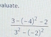 valuate.
frac 3-(-4)^2-23^2-(-2)^2