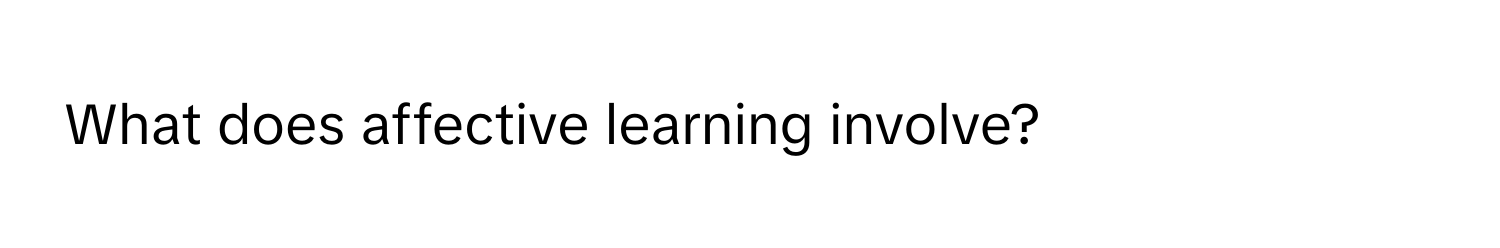 What does affective learning involve?