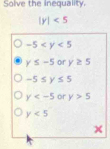 Solve the inequality.
|y|<5</tex>
-5
y≤ -5 or y≥ 5
-5≤ y≤ 5
y or y>5
y<5</tex>