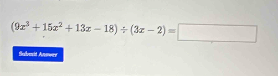 (9x^3+15x^2+13x-18)/ (3x-2)=□
Submit Answer