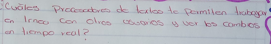 Cucles Procesadres de textos to permiten trabayay 
cn Irnco con otvos csuarios u ver bos combios 
en tempo real?