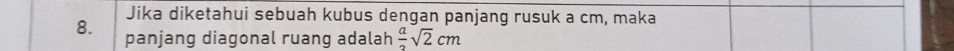 Jika diketahui sebuah kubus dengan panjang rusuk a cm, maka 
8. panjang diagonal ruang adalah  a/2 sqrt(2)cm