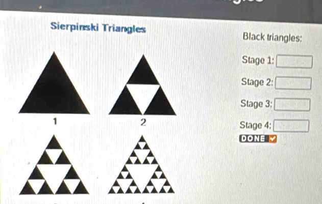 Sierpinski Triangles Black triangles: 
Stage 1: 11°
Stage 2: [10^3
Stage 3: 116°
Stage 4: □ 
DONE